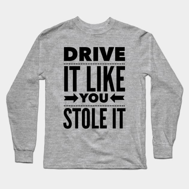 Drive It Like You Stole It Long Sleeve T-Shirt by klance